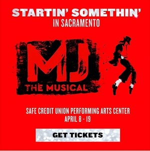 <b>"MJ" IS STARTIN' SOMETHIN' APRIL 8-19 AT THE SAFE CREDIT UNION PERFORMING ARTS CENTER IN SACRAMENTO</B>