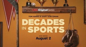<B> CNN ORIGINAL SERIES "DECADES IN SPORTS" PREMIERES AUG. 2</B>